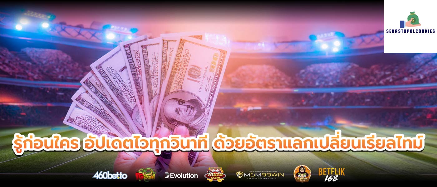 รู้ก่อนใคร อัปเดตไวทุกวินาที ด้วยอัตราแลกเปลี่ยนเรียลไทม์